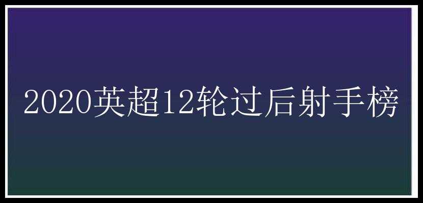 2020英超12轮过后射手榜