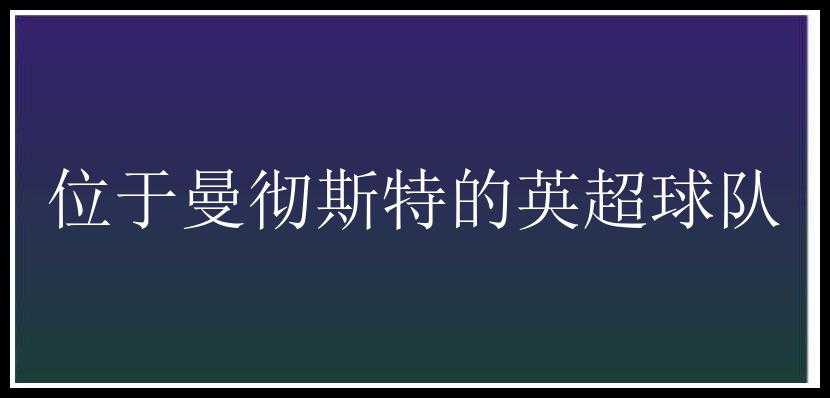 位于曼彻斯特的英超球队