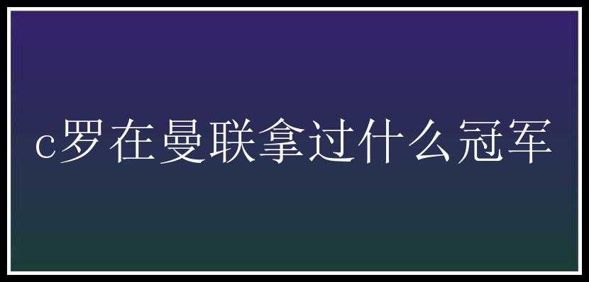 c罗在曼联拿过什么冠军