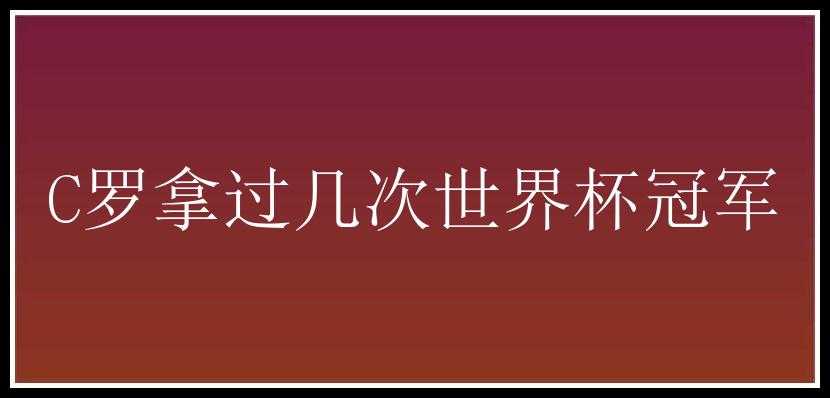 C罗拿过几次世界杯冠军