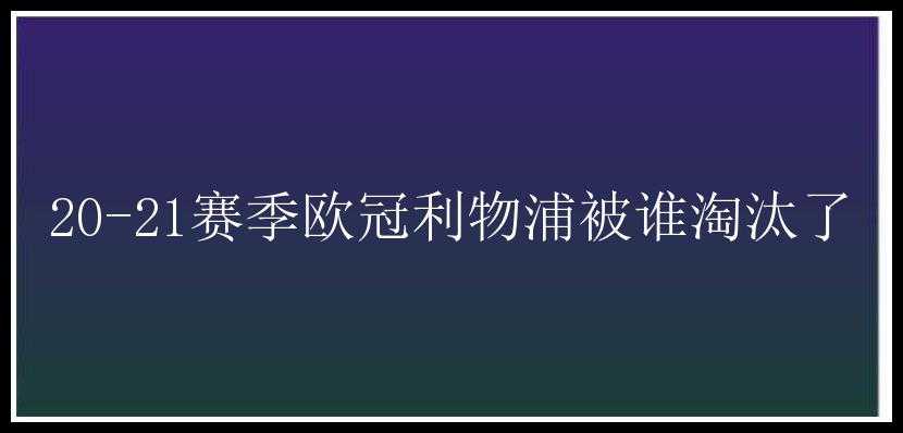 20-21赛季欧冠利物浦被谁淘汰了