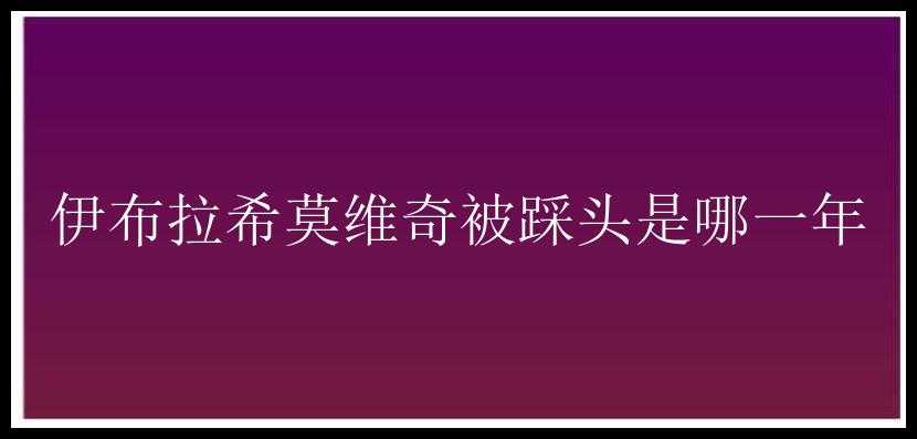 伊布拉希莫维奇被踩头是哪一年