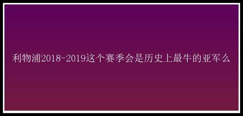 利物浦2018-2019这个赛季会是历史上最牛的亚军么