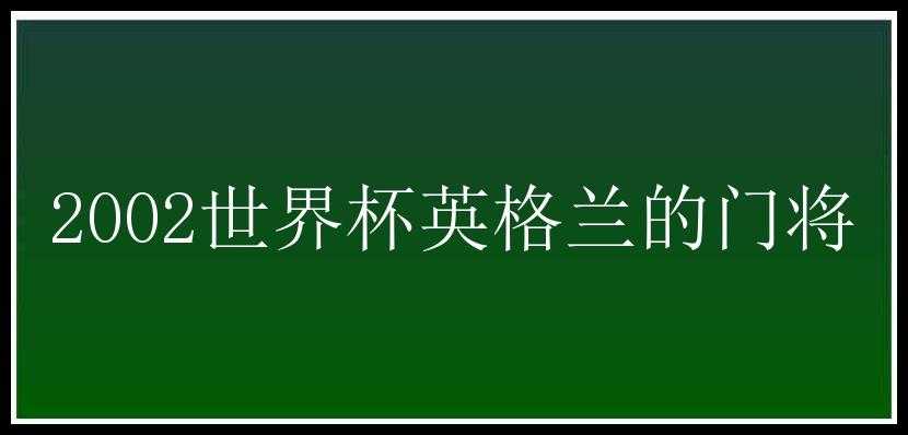 2002世界杯英格兰的门将