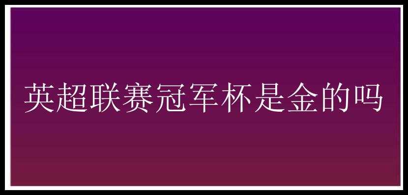 英超联赛冠军杯是金的吗