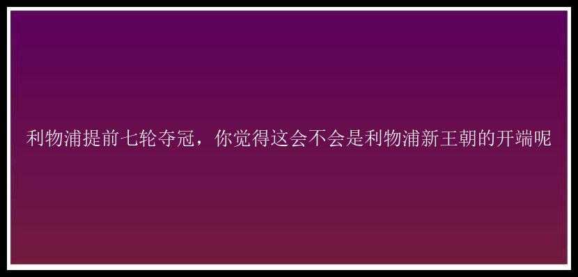 利物浦提前七轮夺冠，你觉得这会不会是利物浦新王朝的开端呢