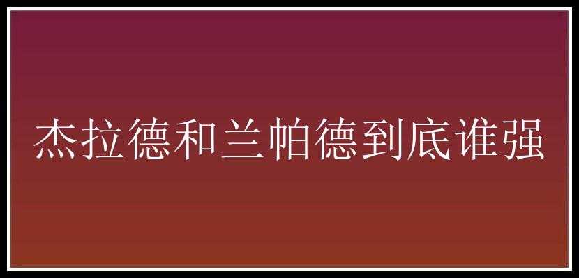 杰拉德和兰帕德到底谁强