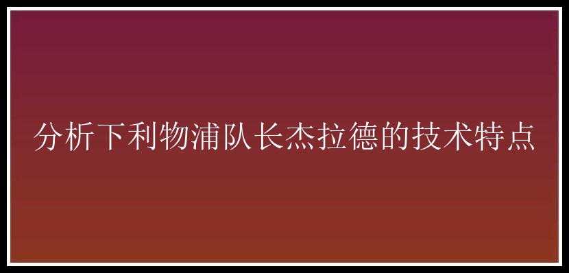 分析下利物浦队长杰拉德的技术特点