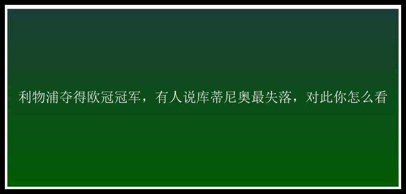 利物浦夺得欧冠冠军，有人说库蒂尼奥最失落，对此你怎么看