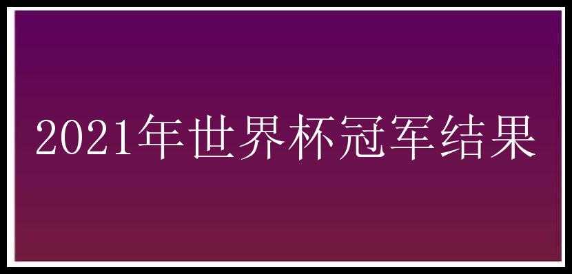 2021年世界杯冠军结果