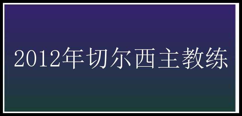 2012年切尔西主教练