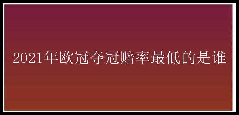 2021年欧冠夺冠赔率最低的是谁