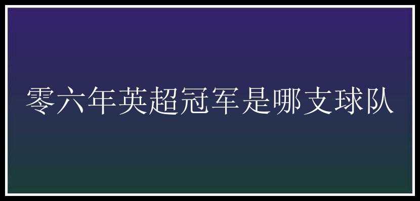 零六年英超冠军是哪支球队