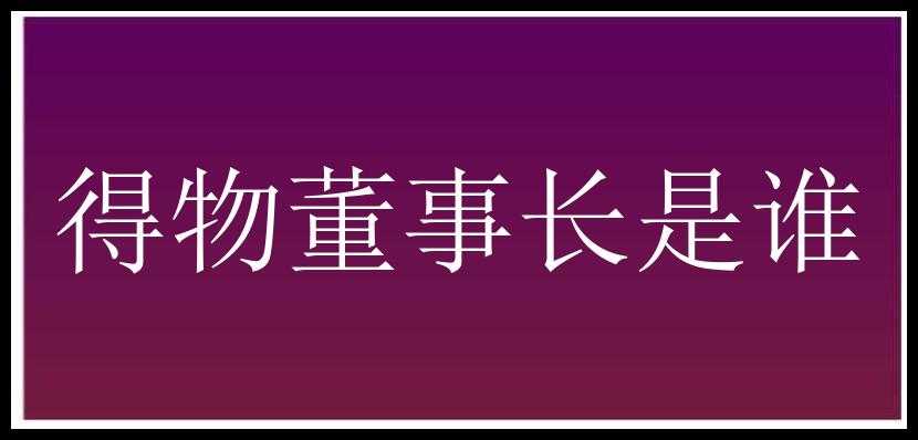 得物董事长是谁