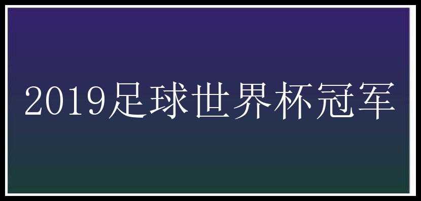 2019足球世界杯冠军