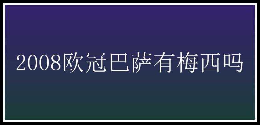 2008欧冠巴萨有梅西吗