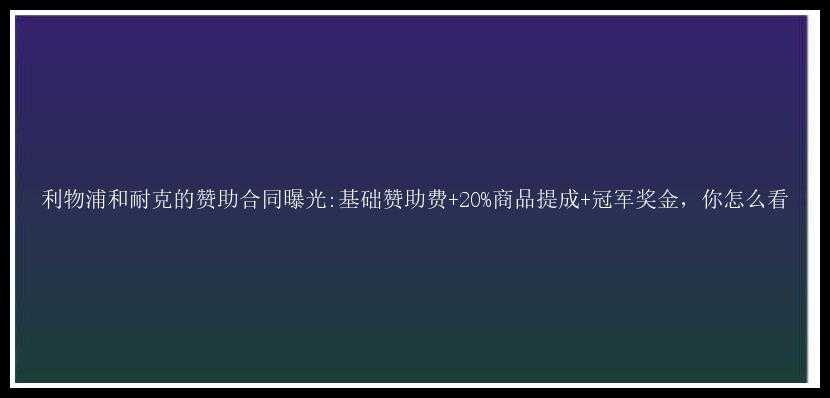 利物浦和耐克的赞助合同曝光:基础赞助费+20%商品提成+冠军奖金，你怎么看