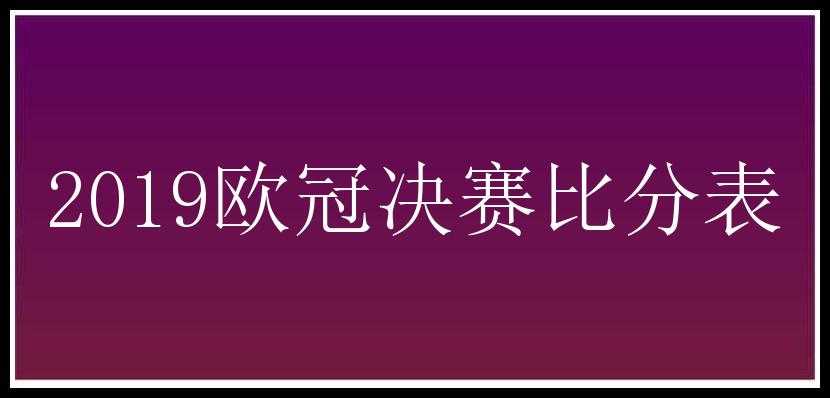 2019欧冠决赛比分表