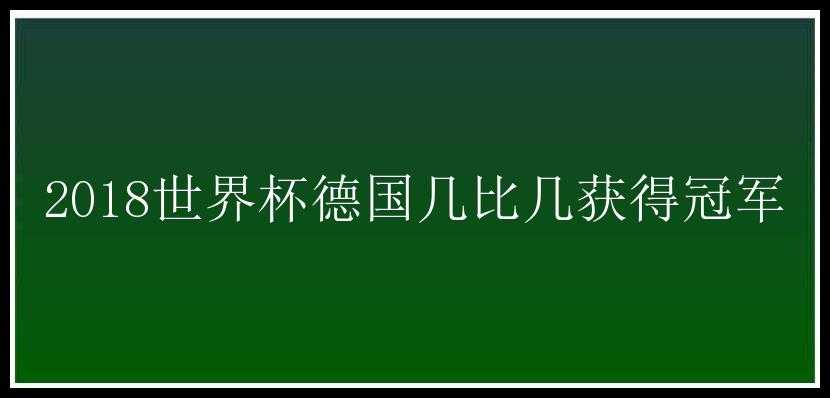 2018世界杯德国几比几获得冠军