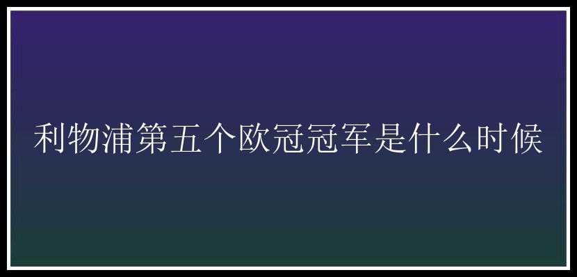 利物浦第五个欧冠冠军是什么时候