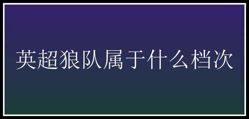 英超狼队属于什么档次