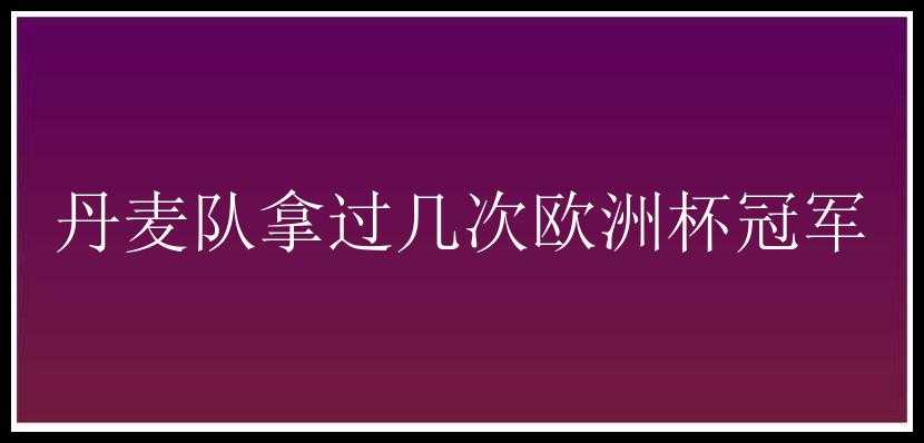 丹麦队拿过几次欧洲杯冠军