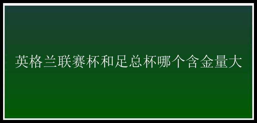 英格兰联赛杯和足总杯哪个含金量大