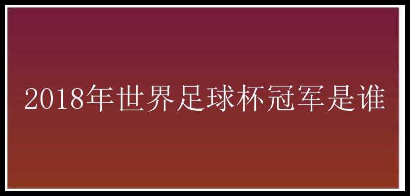 2018年世界足球杯冠军是谁