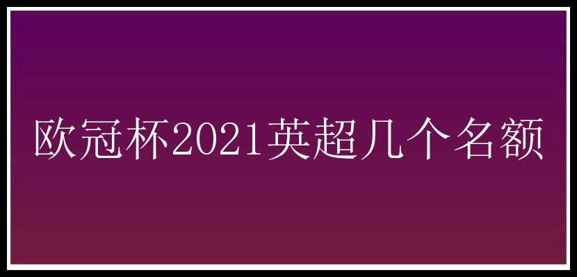 欧冠杯2021英超几个名额