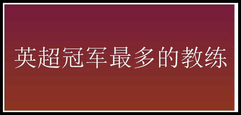 英超冠军最多的教练