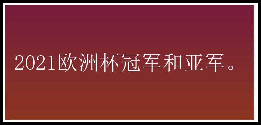 2021欧洲杯冠军和亚军。