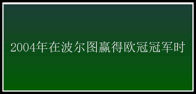 2004年在波尔图赢得欧冠冠军时