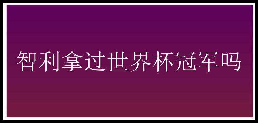 智利拿过世界杯冠军吗