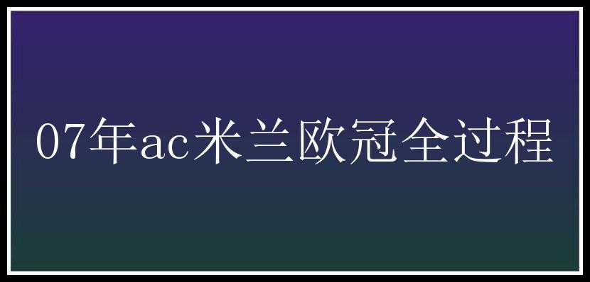 07年ac米兰欧冠全过程