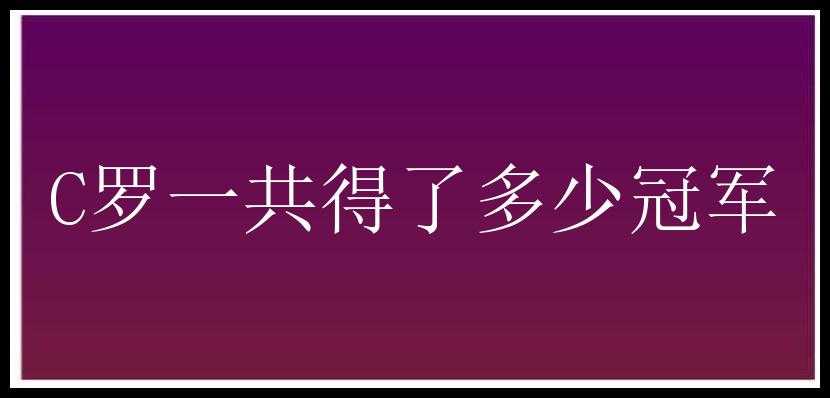 C罗一共得了多少冠军