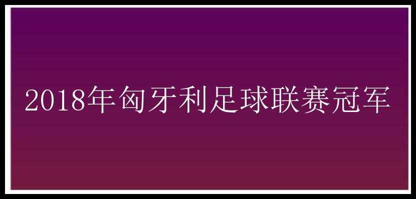 2018年匈牙利足球联赛冠军