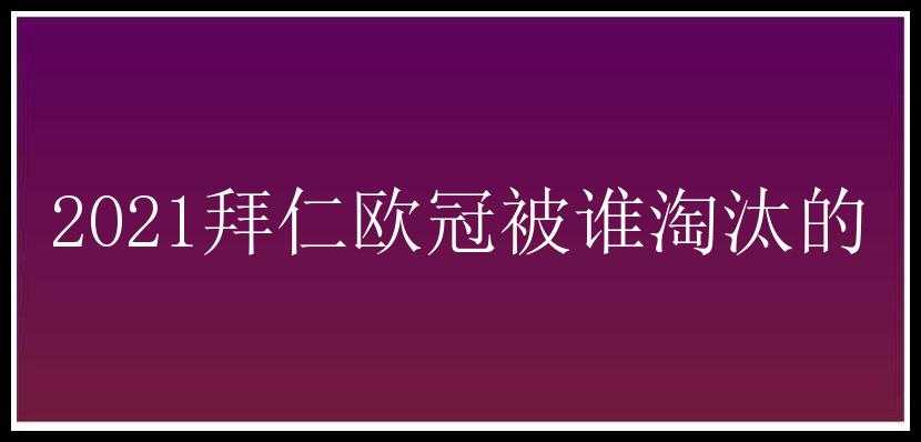 2021拜仁欧冠被谁淘汰的