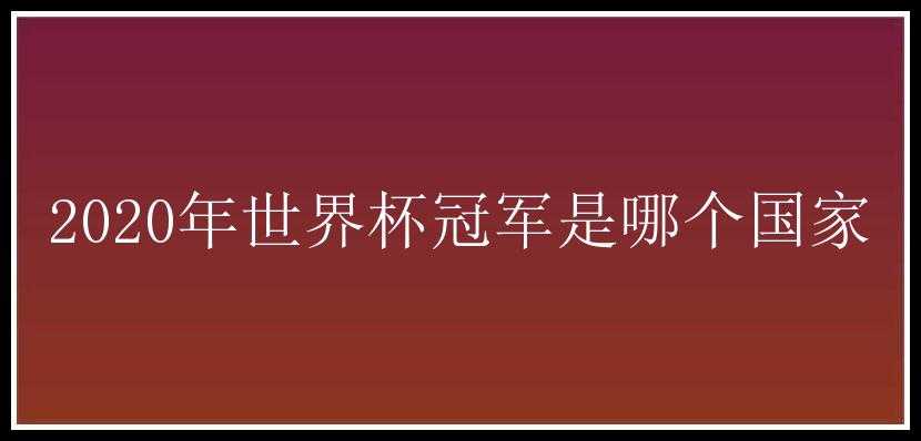 2020年世界杯冠军是哪个国家