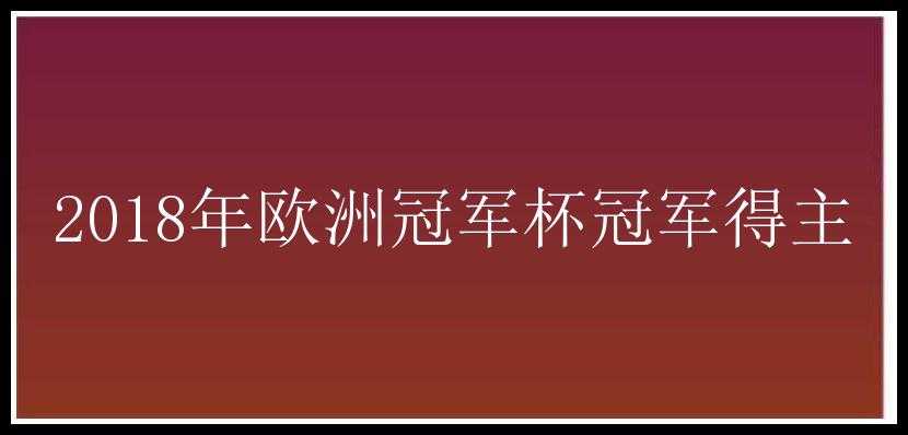 2018年欧洲冠军杯冠军得主