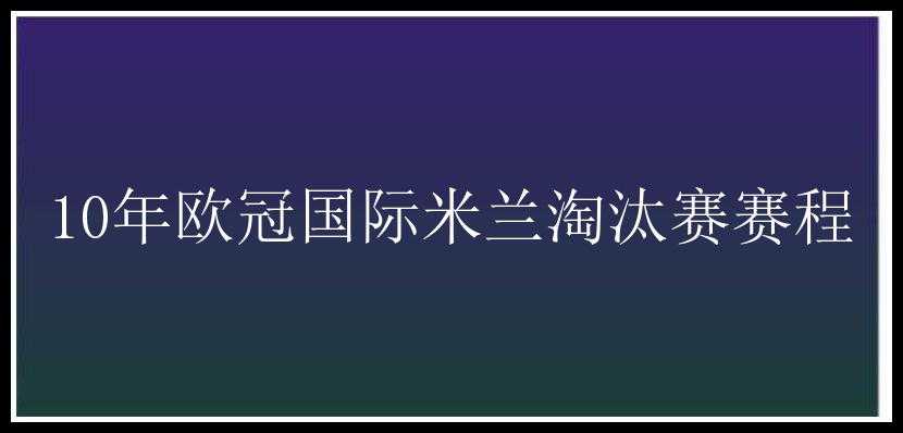 10年欧冠国际米兰淘汰赛赛程