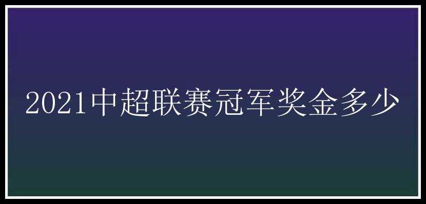 2021中超联赛冠军奖金多少