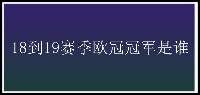 18到19赛季欧冠冠军是谁