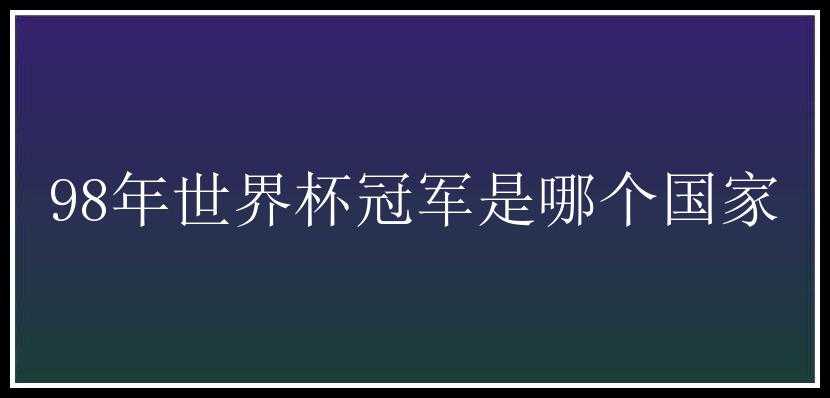 98年世界杯冠军是哪个国家