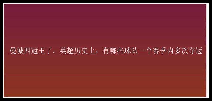 曼城四冠王了。英超历史上，有哪些球队一个赛季内多次夺冠