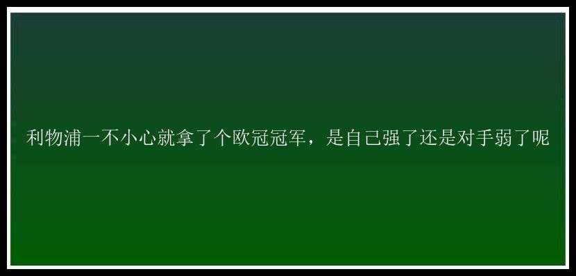 利物浦一不小心就拿了个欧冠冠军，是自己强了还是对手弱了呢