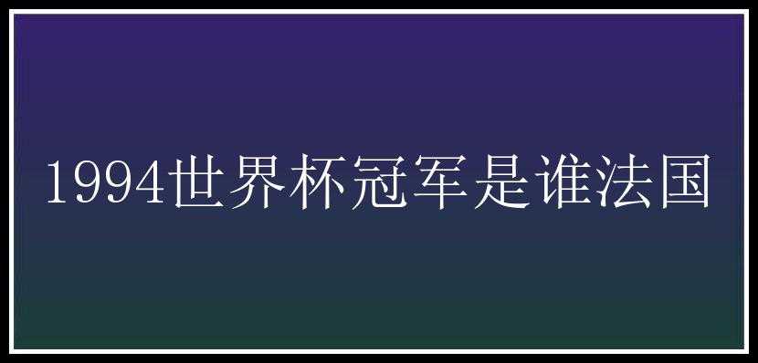 1994世界杯冠军是谁法国