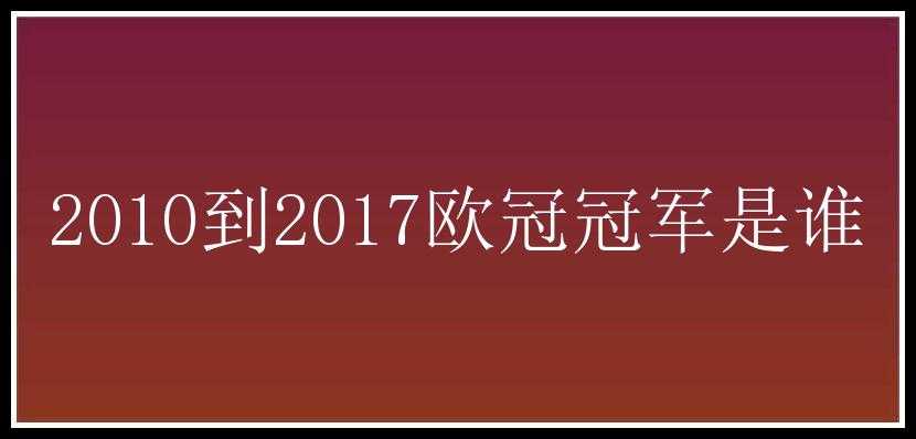 2010到2017欧冠冠军是谁