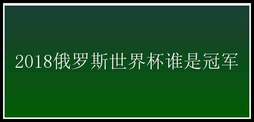 2018俄罗斯世界杯谁是冠军