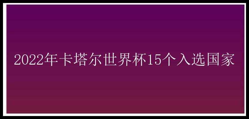 2022年卡塔尔世界杯15个入选国家