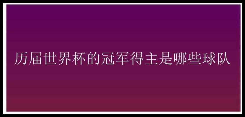 历届世界杯的冠军得主是哪些球队